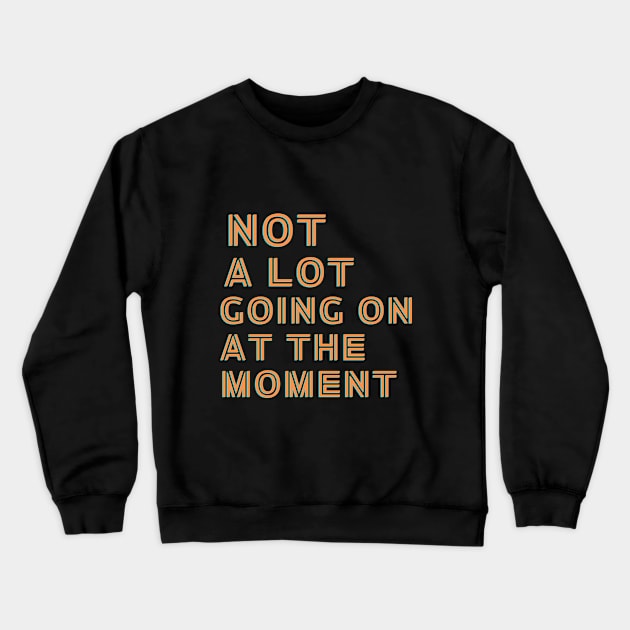 Not a lot going on at the moment Crewneck Sweatshirt by SHAIKY